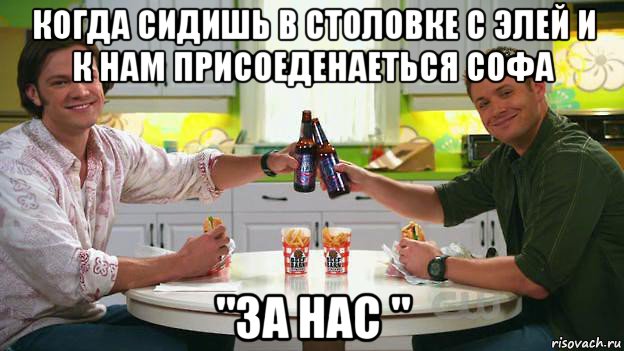 когда сидишь в столовке с элей и к нам присоеденаеться софа "за нас "