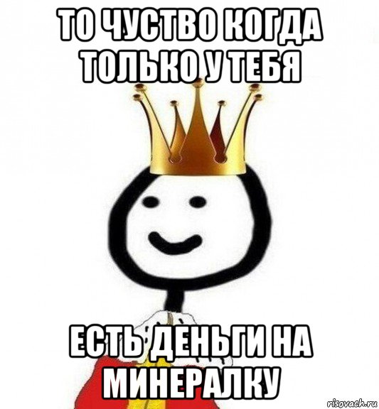 то чуство когда только у тебя есть деньги на минералку, Мем Теребонька Царь