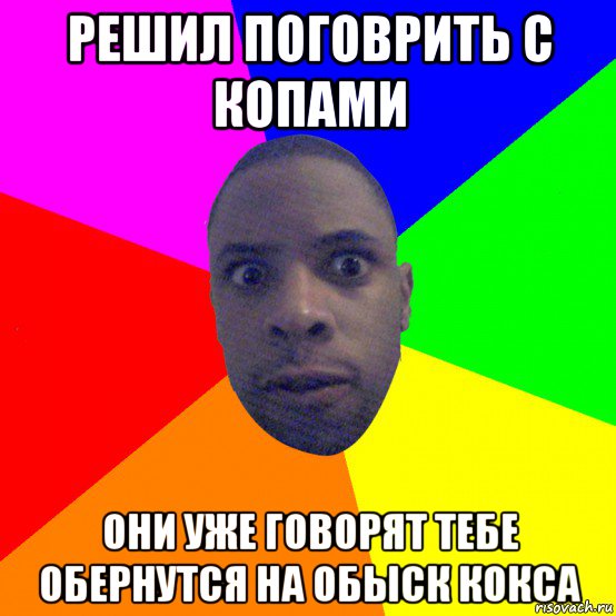 решил поговрить с копами они уже говорят тебе обернутся на обыск кокса, Мем  Типичный Негр