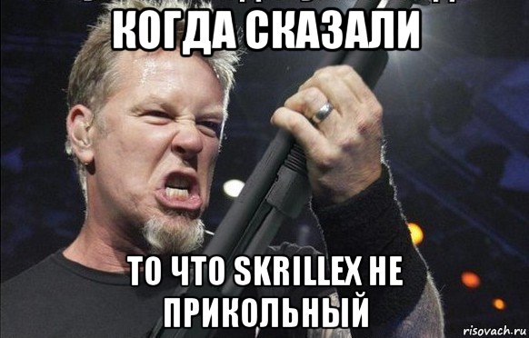 когда сказали то что skrillex не прикольный, Мем То чувство когда