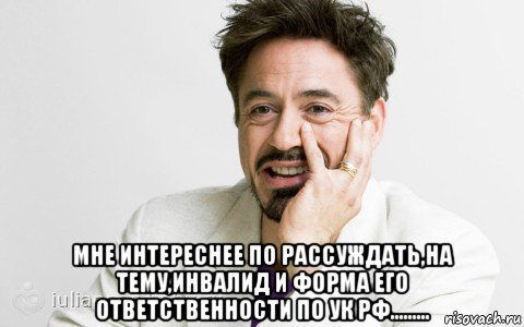  мне интереснее по рассуждать,на тему,инвалид и форма его ответственности по ук рф........., Мем Тони Старк яснопонятно