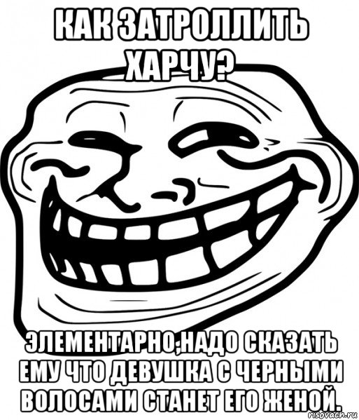 как затроллить харчу? элементарно,надо сказать ему что девушка с черными волосами станет его женой., Мем Троллфейс