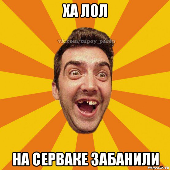 ха лол на серваке забанили
