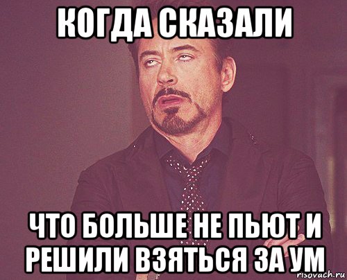 когда сказали что больше не пьют и решили взяться за ум, Мем твое выражение лица