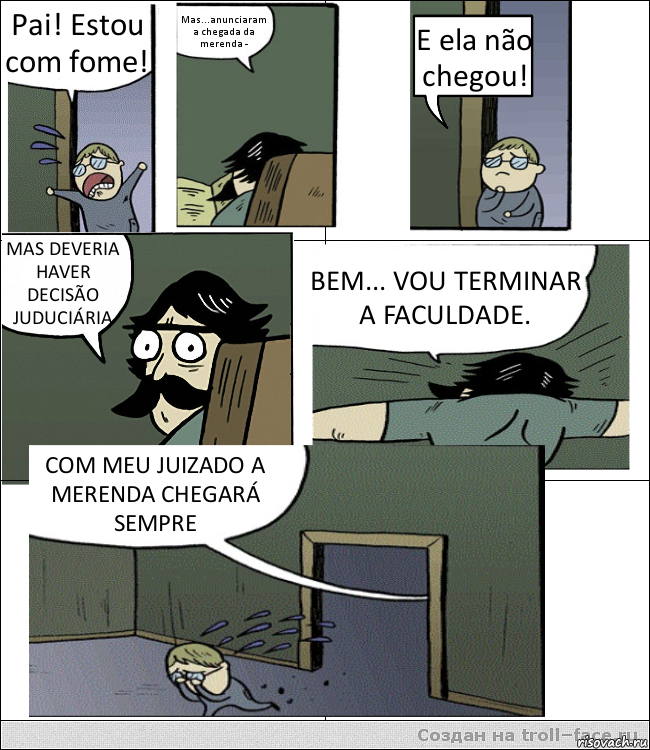 Pai! Estou com fome! Mas...anunciaram a chegada da merenda - E ela não chegou! MAS DEVERIA HAVER DECISÃO JUDUCIÁRIA BEM... VOU TERMINAR A FACULDADE. COM MEU JUIZADO A MERENDA CHEGARÁ SEMPRE, Комикс Пучеглазый отец пошел разбираться