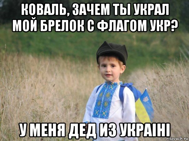 коваль, зачем ты украл мой брелок с флагом укр? у меня дед из украiнi, Мем Украина - Единая