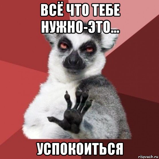 всё что тебе нужно-это... успокоиться, Мем Узбагойзя