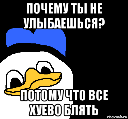 почему ты не улыбаешься? потому что все хуево блять