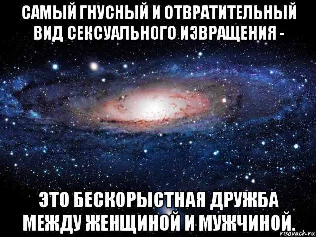 самый гнусный и отвратительный вид сексуального извращения - это бескорыстная дружба между женщиной и мужчиной., Мем Вселенная