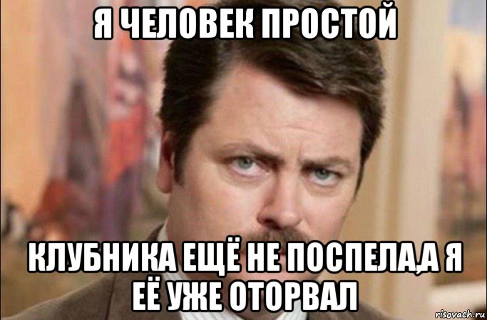 я человек простой клубника ещё не поспела,а я её уже оторвал, Мем  Я человек простой