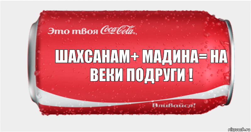 Шахсанам+ Мадина= на веки подруги !, Комикс Твоя кока-кола