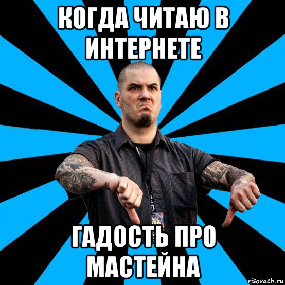 когда читаю в интернете гадость про мастейна