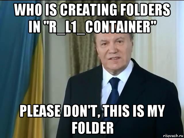 who is creating folders in "r_l1_container" please don't, this is my folder, Мем Астанавитесь