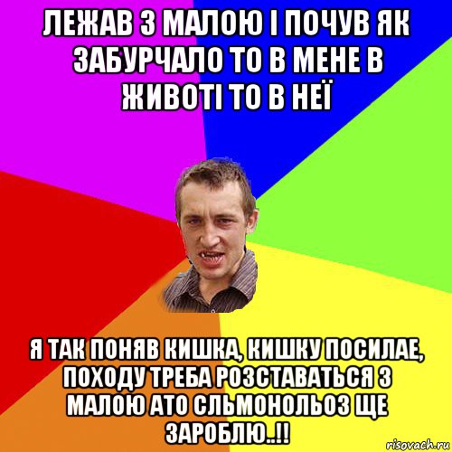 лежав з малою і почув як забурчало то в мене в животі то в неї я так поняв кишка, кишку посилае, походу треба розставаться з малою ато сльмонольоз ще зароблю..!!, Мем Чоткий паца