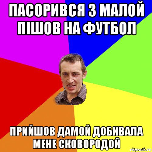 пасорився з малой пішов на футбол прийшов дамой добивала мене сковородой, Мем Чоткий паца