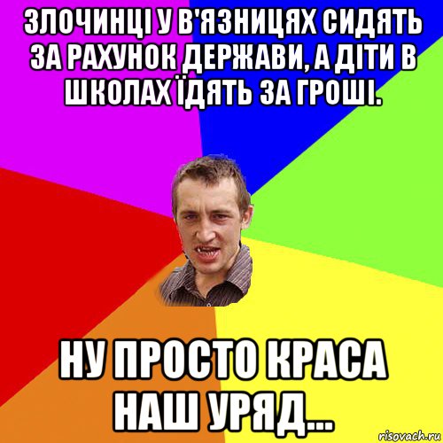 злочинці у в'язницях сидять за рахунок держави, а діти в школах їдять за гроші. ну просто краса наш уряд..., Мем Чоткий паца