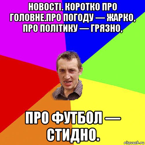 новості. коротко про головне.про погоду — жарко, про політику — грязно, про футбол — стидно., Мем Чоткий паца