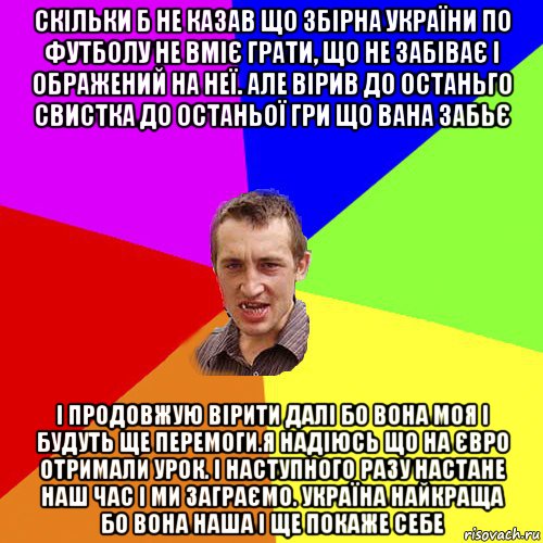 скільки б не казав що збірна україни по футболу не вміє грати, що не забіває і ображений на неї. але вірив до останьго свистка до останьої гри що вана забьє і продовжую вірити далі бо вона моя і будуть ще перемоги.я надіюсь що на євро отримали урок. і наступного разу настане наш час і ми заграємо. україна найкраща бо вона наша і ще покаже себе, Мем Чоткий паца