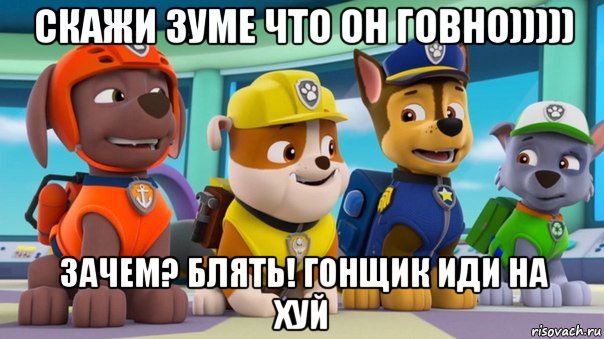 скажи зуме что он говно))))) зачем? блять! гонщик иди на хуй