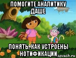 помогите аналитику даше понять, как устроены нотификации, Мем Даша следопыт