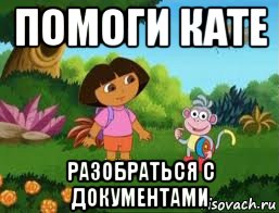 помоги кате разобраться с документами, Мем Даша следопыт
