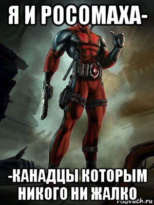 я и росомаха- -канадцы которым никого ни жалко