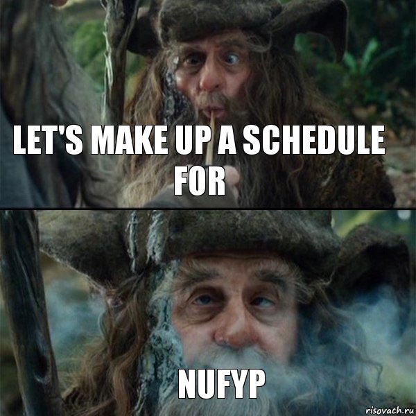 Let's make up a schedule for NUFYP