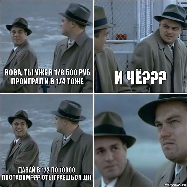 Вова, ты уже в 1/8 500 руб проиграл и в 1/4 тоже И чё??? Давай в 1/2 по 10000 поставим??? Отыграешься )))) , Комикс дикаприо 4