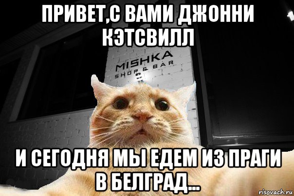 привет,с вами джонни кэтсвилл и сегодня мы едем из праги в белград..., Мем   Джонни Кэтсвилл