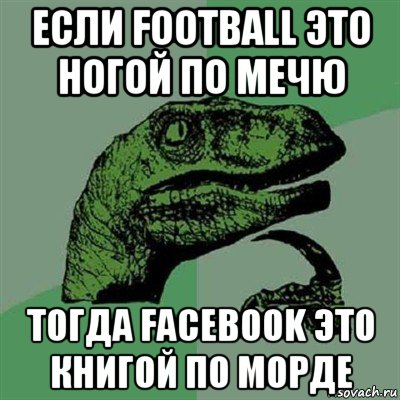 если football это ногой по мечю тогда facebook это книгой по морде, Мем Филосораптор