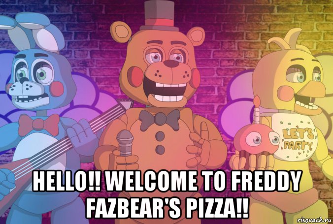  hello!! welcome to freddy fazbear's pizza!!