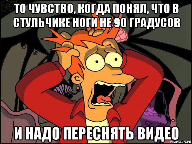 то чувство, когда понял, что в стульчике ноги не 90 градусов и надо переснять видео, Мем Фрай в панике