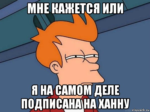 мне кажется или я на самом деле подписана на ханну, Мем  Фрай (мне кажется или)