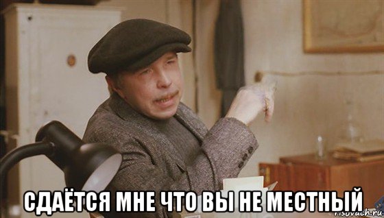  сдаётся мне что вы не местный