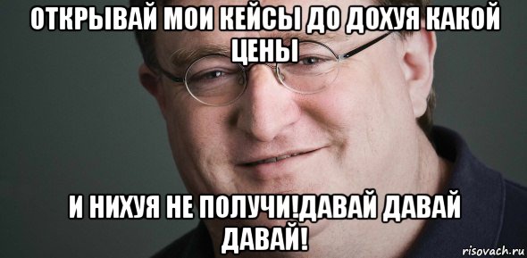 открывай мои кейсы до дохуя какой цены и нихуя не получи!давай давай давай!