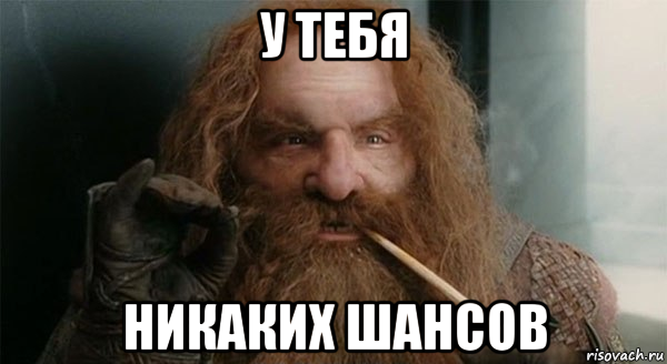 у тебя никаких шансов