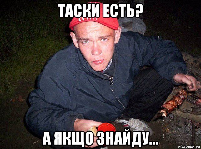 таски есть? а якщо знайду...