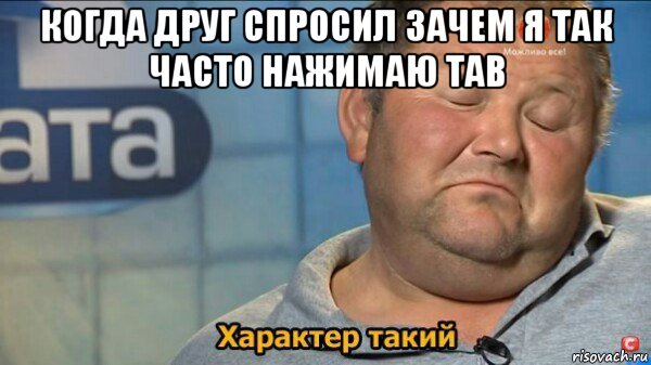 когда друг спросил зачем я так часто нажимаю tab 