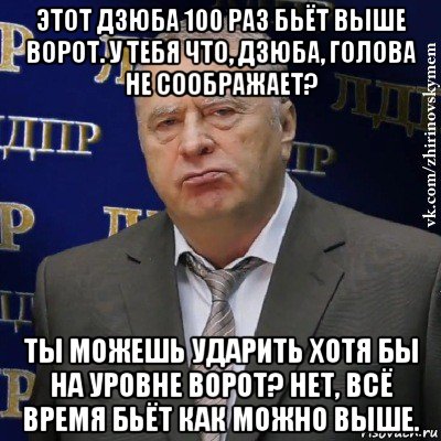 этот дзюба 100 раз бьёт выше ворот. у тебя что, дзюба, голова не соображает? ты можешь ударить хотя бы на уровне ворот? нет, всё время бьёт как можно выше., Мем Хватит это терпеть (Жириновский)