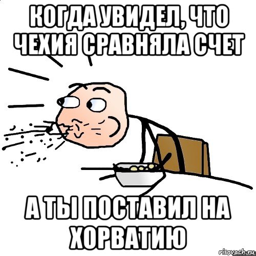 когда увидел, что чехия сравняла счет а ты поставил на хорватию, Мем   как