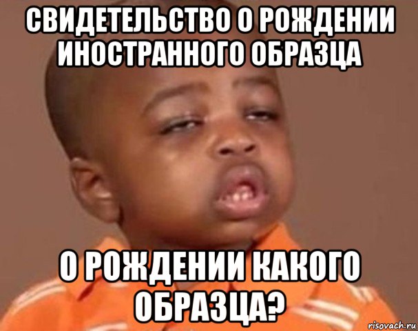 свидетельство о рождении иностранного образца о рождении какого образца?, Мем  Какой пацан (негритенок)