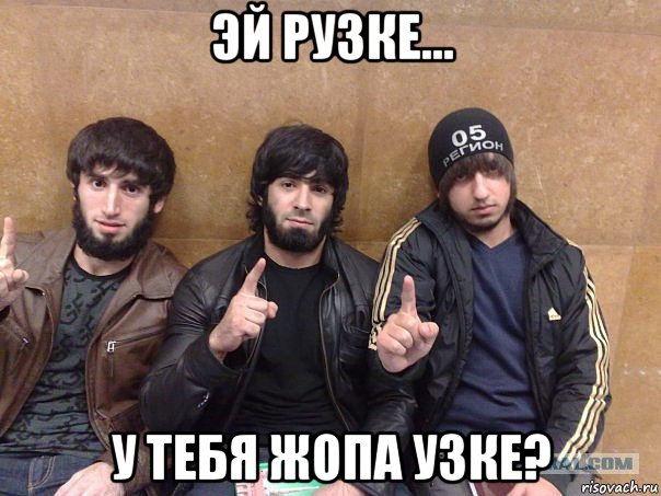 эй рузке... у тебя жопа узке?