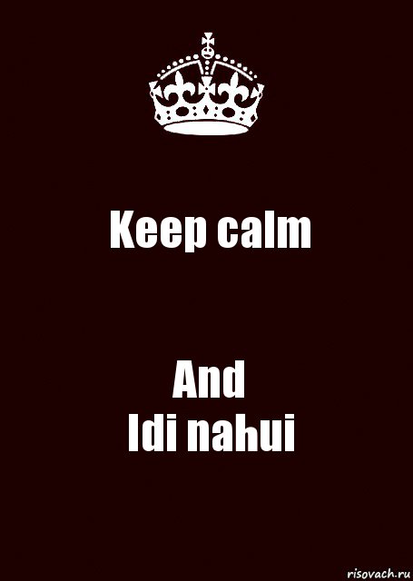 Keep calm And
Idi nahui