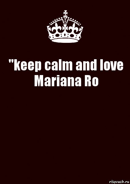 "keep calm and love Mariana Ro 