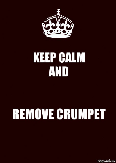 KEEP CALM
AND REMOVE CRUMPET, Комикс keep calm