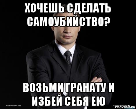 хочешь сделать самоубийство? возьми гранату и избей себя ею