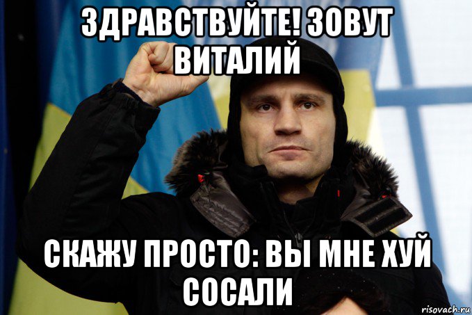 здравствуйте! зовут виталий скажу просто: вы мне хуй сосали, Мем кличко