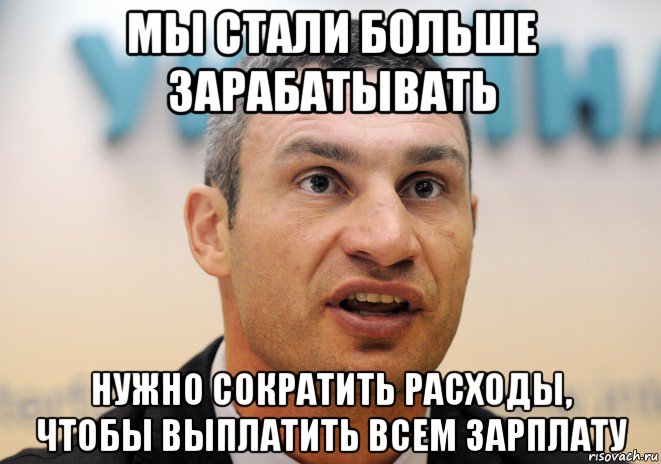 мы стали больше зарабатывать нужно сократить расходы, чтобы выплатить всем зарплату, Мем Кличко