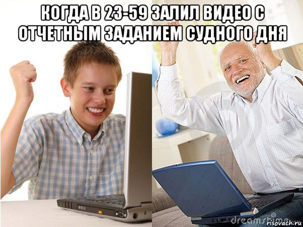 когда в 23-59 залил видео с отчетным заданием судного дня , Мем   Когда с дедом