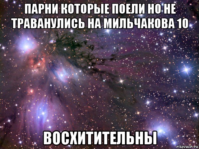 парни которые поели но не траванулись на мильчакова 10 восхитительны, Мем Космос